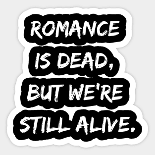 Romance is Dead But We Are Still Alive Sticker